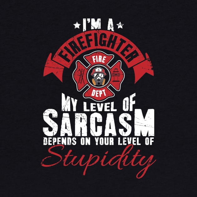 I'm a firefighter my level of sarcasm depends on your level of stupidity by captainmood